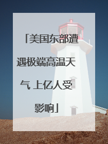 美国东部遭遇极端高温天气 上亿人受影响